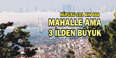 İstanbul'un 3 ilden büyük mahallesi