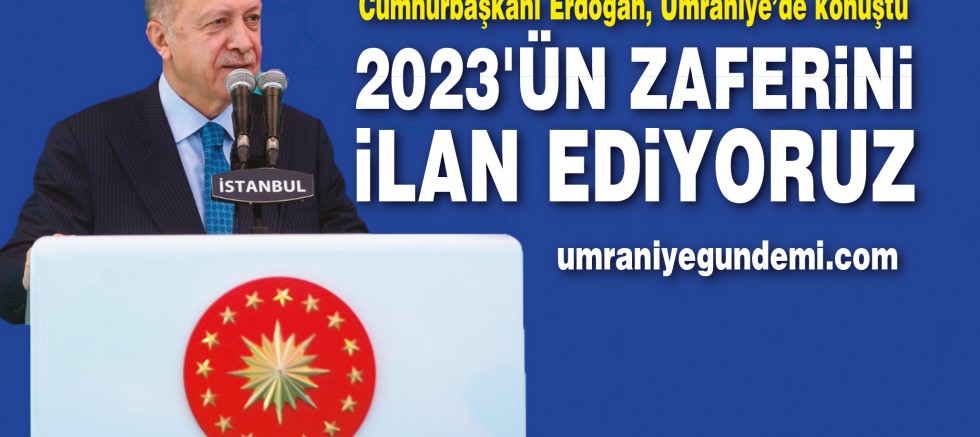 Erdoğan, Ümraniye’den 2023’ün zaferini ilan etti