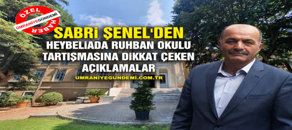 Heybeliada Ruhban Okulu Tartışmasına Sabri Şenel'den Dikkat Çeken Açıklamalar
