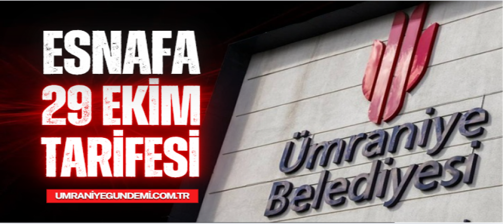 Ümraniye Belediyesi'nden esnafa 29 Ekim ‘Ruhsat Harcı’ tarifesi