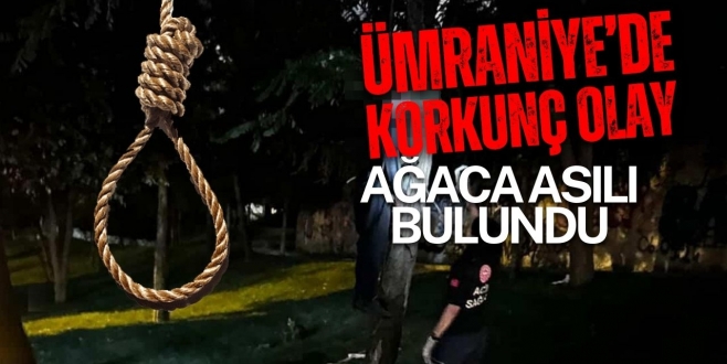 Ümraniye’de Ağaçta Asılı Halde Ölü Bulundu!