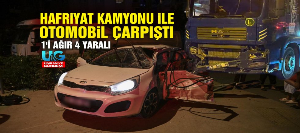 Ümraniye'de hafriyat kamyonu ile otomobil çarpıştı: 1'i ağır 4 yaralı