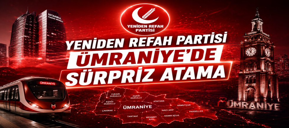 Yeniden Refah Partisi Ümraniye’de Sürpriz Atama!