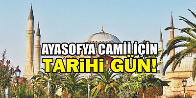 AYASOFYA CAMİİ İÇİN TARİHİ GÜN! 