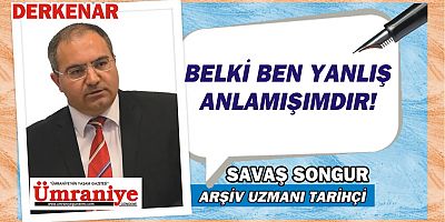BELKİ BEN YANLIŞ ANLAMIŞIMDIR! 