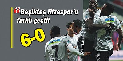 Beşiktaş Rizespor'u farklı geçti!