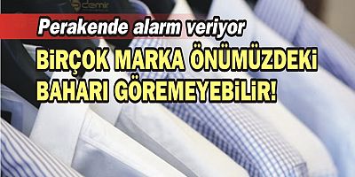 Birçok marka önümüzdeki baharı göremeyebilir!