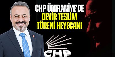 CHP Ümraniye İlçe Başkanlığı’nda Devir Teslim Töreni Heyecanı