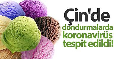 Çin'de dondurmalarda koronavirüs tespit edildi