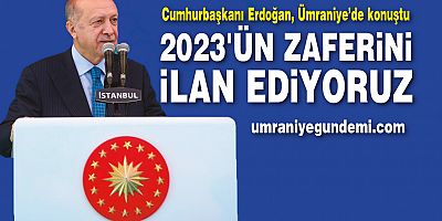 Erdoğan, Ümraniye’den 2023’ün zaferini ilan etti