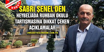 Heybeliada Ruhban Okulu Tartışmasına Sabri Şenel'den Dikkat Çeken Açıklamalar