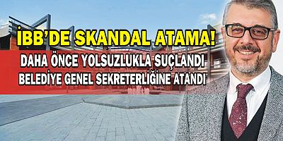 İBB’DE SKANDAL ATAMA!