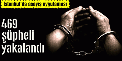 İstanbul'da 469 şüpheli yakalandı