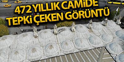 İSTANBUL'DA 472 YILLIK TARİHİ CAMİİDE TEPKİ ÇEKEN GÖRÜNTÜ
