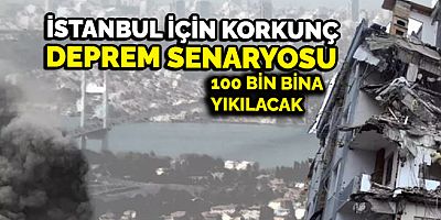 İstanbul için korkunç deprem senaryosu: 100 bin bina yıkılacak