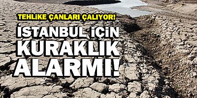 İstanbul için kuraklık alarmı!
