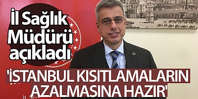 İstanbul İl Sağlık Müdürü Memişoğlu: 'İstanbul kısıtlamaların azalmasına hazır'