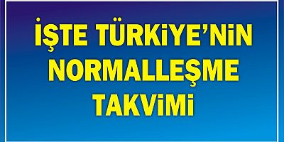 İŞTE TÜRKiYE’NiN NORMALLEŞME TAKViMi