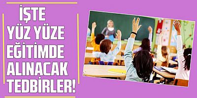 İşte yüz yüze eğitimde alınacak tedbirler!