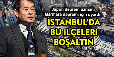 Japon deprem uzmanı uyardı: İstanbul’da bu ilçeleri boşaltın