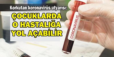 KORONAVİRÜS ÇOCUKLARDA O HASTALIĞA YOL AÇABİLİR