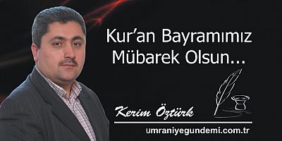 KUR'AN BAYRAMIMIZ MÜBAREK OLSUN...
