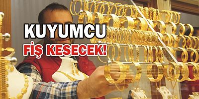 KUYUMCU FİŞ KESECEK!