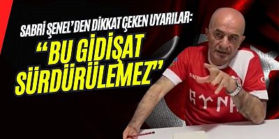 Sabri Şenel’den Sert Uyarı: “Bu Gidişat Sürdürülemez”