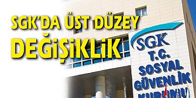 SGK’da üst düzey değişiklik!