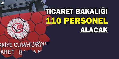 Ticaret Bakanlığı 110 personel alacak