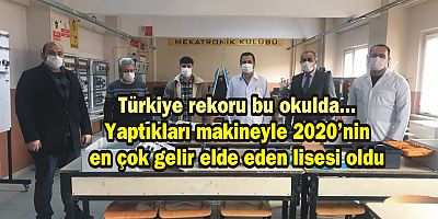 Türkiye rekoru bu okulda... Yaptıkları makineyle 2020'nin en çok gelir...