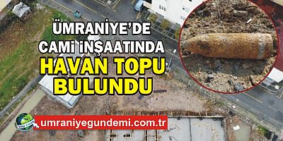 Ümraniye'de cami inşaatında havan topu mermisi bulundu