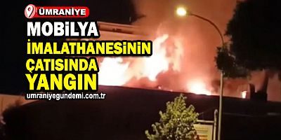 Ümraniye'de mobilya imalathanesinin çatısında yangın