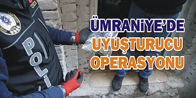 ÜMRANiYE’DE UYUŞTURUCU OPERASYONU
