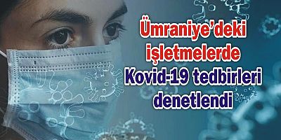 Ümraniye’deki işletmelerde Kovid-19 tedbirleri denetlendi