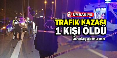 Ümraniye'deki trafik kazasında 1 kişi öldü