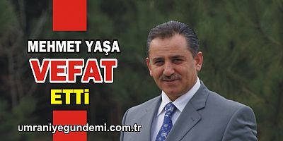 Ümraniye Alemdağ eski belde belediye başkanı Mehmet Yaşa vefat etti