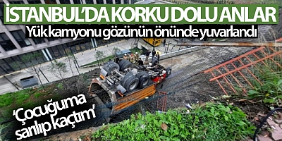 Yük kamyonu gözünün önünde yuvarlandı: “Çocuğuma sarılıp kaçtım”