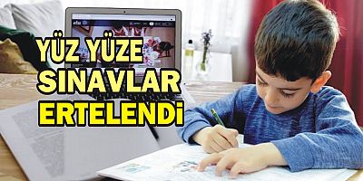 Yüz yüze sınavlar ertelendi
