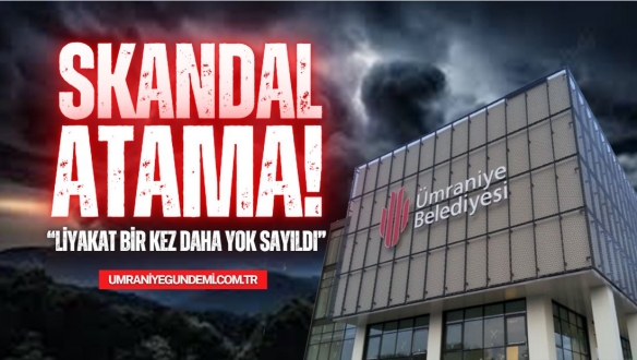 Ümraniye Belediyesi’nden Afet İşleri Müdürlüğü’ne Skandal Atama! 